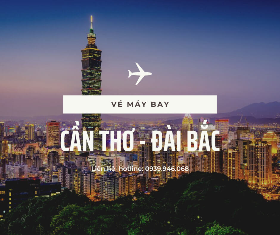 Đặt vé máy bay Cần Thơ đi Đài Bắc - Đài Loan chính hãng, giá rẻ!
