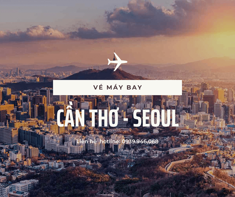 Đặt vé máy bay từ Cần Thơ đi Seoul – Hàn Quốc chính hãng, giá rẻ!